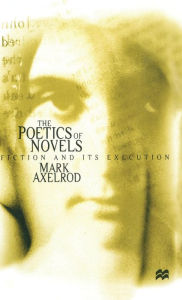 Title: The Poetics of Novels: Fiction and its Execution, Author: M. Axelrod