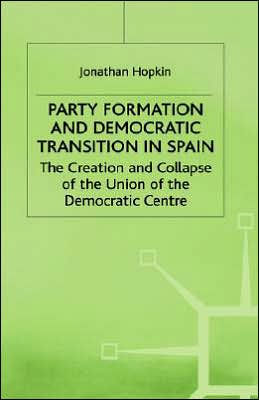 Party Formation and Democratic Transition in Spain: The Creation and Collapse of the Union of the Democratic Centre