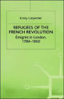 Refugees of the French Revolution: Émigrés in London, 1789-1802