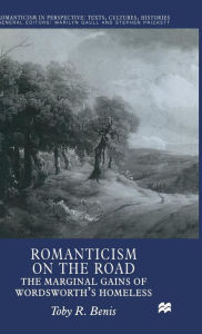 Title: Romanticism on the Road: The Marginal Gains of Wordsworth's Homeless, Author: T. Benis