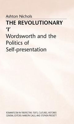 The Revolutionary 'I': Wordsworth and the Politics of Self-Presentation