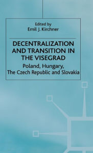 Title: Decentralization and Transition in the Visegrad: Poland, Hungary, the Czech Republic and Slovakia, Author: E. Kirchner