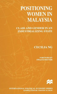 Title: Positioning Women in Malaysia: Class and Gender in an Industrializing State, Author: Cecilia NG