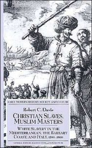 Title: Christian Slaves, Muslim Masters: White Slavery in the Mediterranean, The Barbary Coast, and Italy, 1500-1800, Author: R. Davis