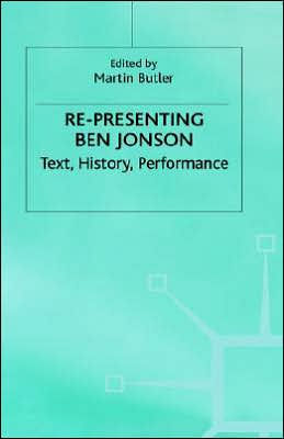 Re-Presenting Ben Jonson: Text, History, Performance