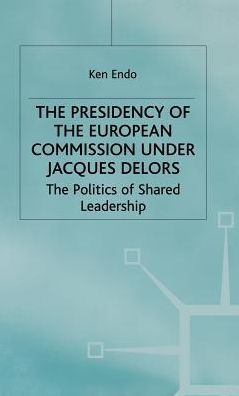 The Presidency of the European Commission under Jacques Delors: The Politics of Shared Leadership