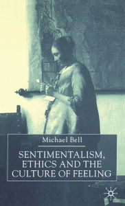 Title: Sentimentalism, Ethics and the Culture of Feeling, Author: M. Bell