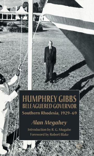 Humphrey Gibbs, Beleaguered Governor: Southern Rhodesia, 1929-69