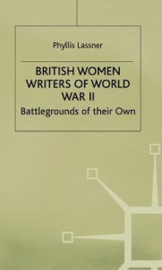Title: British Women Writers of World War II: Battlegrounds of their Own, Author: P. Lassner