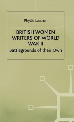 British Women Writers of World War II: Battlegrounds of their Own
