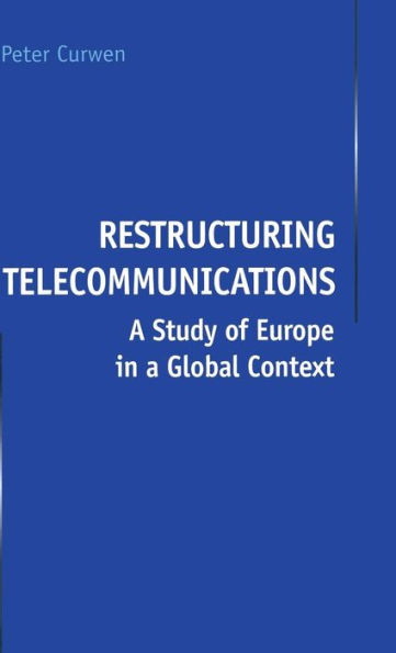 Restructuring Telecommunications: A Study of Europe in a Global Context