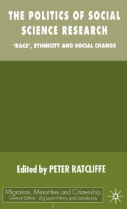 Title: The Politics of Social Science Research: Race, Ethnicity and Social Change, Author: P. Ratcliffe