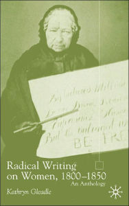 Title: Radical Writing on Women, 1800-1850: An Anthology, Author: K. Gleadle