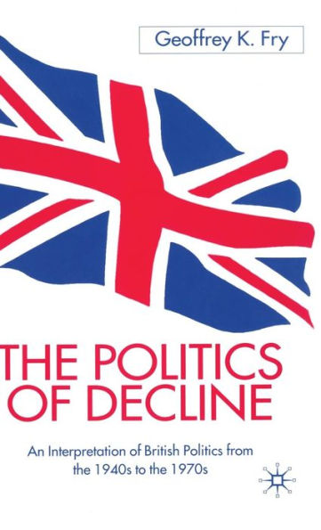 The Politics of Decline: An Interpretation of British Politics from the 1940s to the 1970s