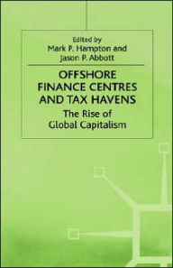 Title: Offshore Finance Centres and Tax Havens: The Rise of Global Capital, Author: Jason P. Abbott