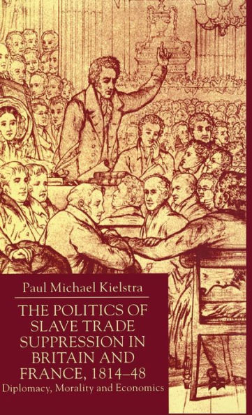 The Politics of Slave Trade Suppression in Britain and France, 1814-48: Diplomacy, Morality and Economics