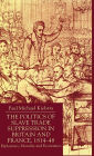 The Politics of Slave Trade Suppression in Britain and France, 1814-48: Diplomacy, Morality and Economics