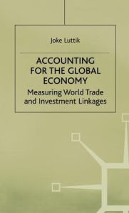 Title: Accounting for the Global Economy: Measuring World Trade and Investment Linkages, Author: Joke Luttik