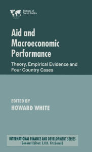 Title: Aid and Macroeconomic Performance: Theory, Empirical Evidence and Four Country Cases, Author: Howard White