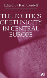 Title: The Politics of Ethnicity in Central Europe, Author: K. Cordell