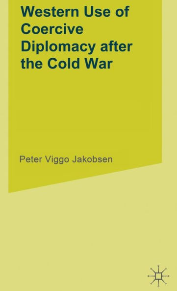 Western Use of Coercive Diplomacy after the Cold War: A Challenge for Theory and Practice