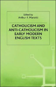 Title: Catholicism and Anti-Catholicism in Early Modern English Texts, Author: A. Marotti