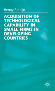 Title: Acquisition of Technological Capability in Small Firms in Developing Countries, Author: H. Romijn