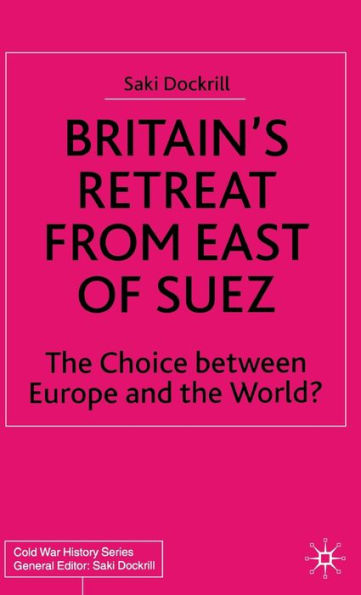 Britain's Retreat from East of Suez: The Choice between Europe and the World?