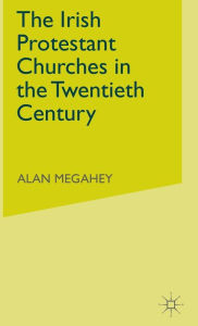 Title: The Irish Protestant Churches in the Twentieth Century, Author: Alan Megahey
