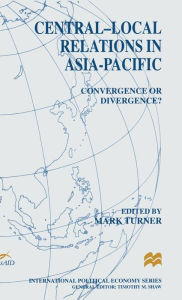 Title: Central-Local Relations in Asia-Pacific: Convergence or Divergence?, Author: Mark Turner