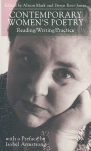 Title: Contemporary Women's Poetry: Reading/Writing/Practice, Author: A. Mark