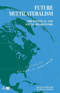 Title: Future Multilateralism: The Political and Social Framework, Author: Michael G. Schechter