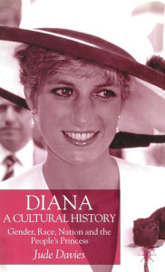 Title: Diana, a Cultural History: Gender, Race, Nation and the People's Princess, Author: J. Davies