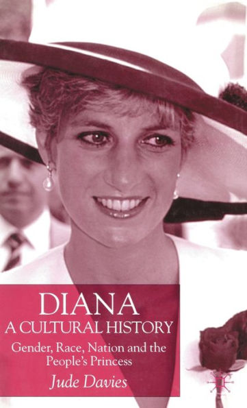 Diana, A Cultural History: Gender, Race, Nation and the People's Princess