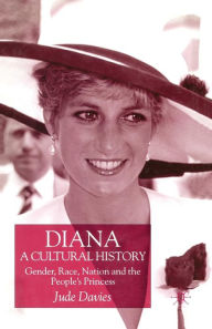 Title: Diana, A Cultural History: Gender, Race, Nation and the People's Princess, Author: J. Davies