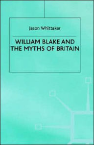 Title: William Blake and the Myths of Britain, Author: J. Whittaker