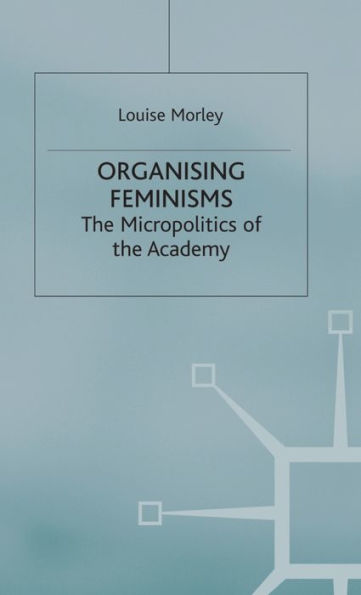 Organising Feminisms: The Micropolitics of the Academy