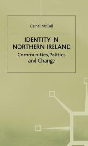 Title: Identity in Northern Ireland: Communities, Politics and Change, Author: C. McCall
