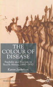 Title: The Colour of Disease: Syphilis and Racism in South Africa, 1880-1950, Author: K. Jochelson