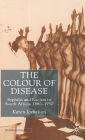 The Colour of Disease: Syphilis and Racism in South Africa, 1880-1950