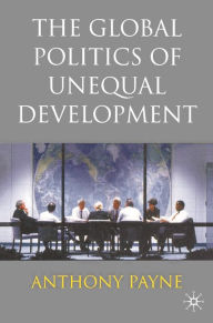 Title: The Global Politics of Unequal Development, Author: Anthony Payne