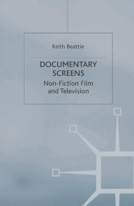 Title: Documentary Screens: Nonfiction Film and Television / Edition 1, Author: Keith Beattie