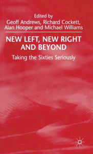 Title: New Left, New Right and Beyond: Taking the Sixties Seriously, Author: G. Andrews