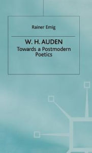 Title: W.H. Auden: Towards A Postmodern Poetics, Author: R. Emig