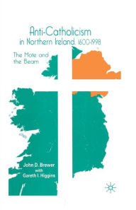Title: Anti-Catholicism in Northern Ireland, 1600-1998: The Mote and the Beam, Author: J. Brewer