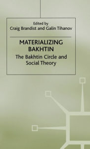Title: Materializing Bakhtin: The Bakhtin Circle and Social Theory, Author: C. Brandist