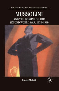 Title: Mussolini and the Origins of the Second World War, 1933-1940, Author: Robert Mallett