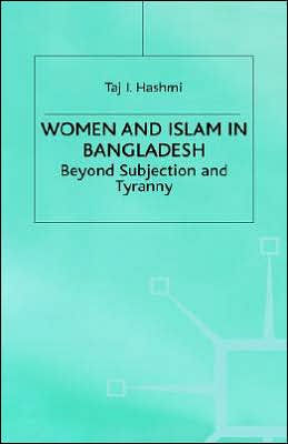 Women and Islam in Bangladesh: Beyond Subjection and Tyranny