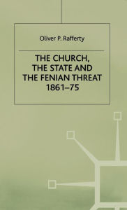 Title: The Church, the State and the Fenian Threat 1861-75, Author: O. Rafferty