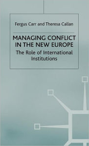 Title: Managing Conflict in the New Europe: The Role of International Institutions, Author: F. Carr